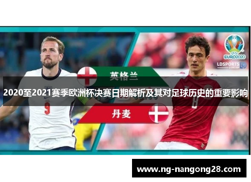2020至2021赛季欧洲杯决赛日期解析及其对足球历史的重要影响