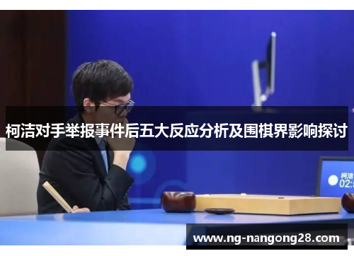 柯洁对手举报事件后五大反应分析及围棋界影响探讨