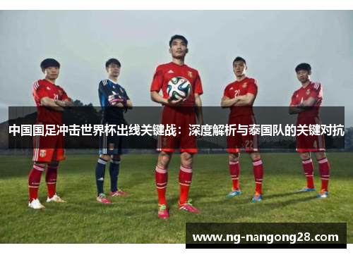 中国国足冲击世界杯出线关键战：深度解析与泰国队的关键对抗