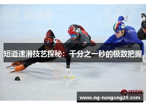短道速滑技艺探秘：千分之一秒的极致把握