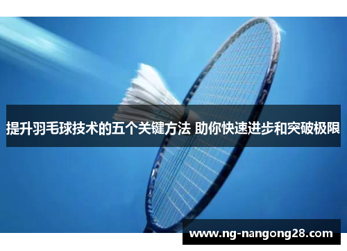 提升羽毛球技术的五个关键方法 助你快速进步和突破极限