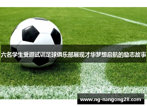 六名学生受邀试训足球俱乐部展现才华梦想启航的励志故事