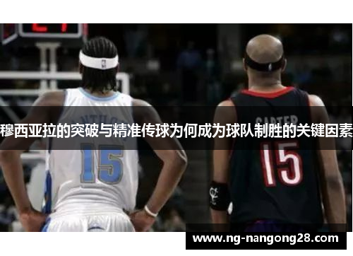 穆西亚拉的突破与精准传球为何成为球队制胜的关键因素
