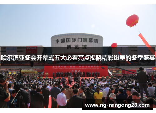 哈尔滨亚冬会开幕式五大必看亮点揭晓精彩纷呈的冬季盛宴