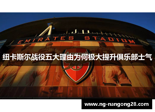 纽卡斯尔战役五大理由为何极大提升俱乐部士气