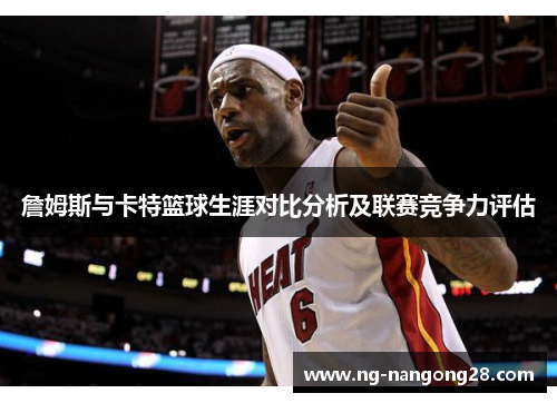 詹姆斯与卡特篮球生涯对比分析及联赛竞争力评估