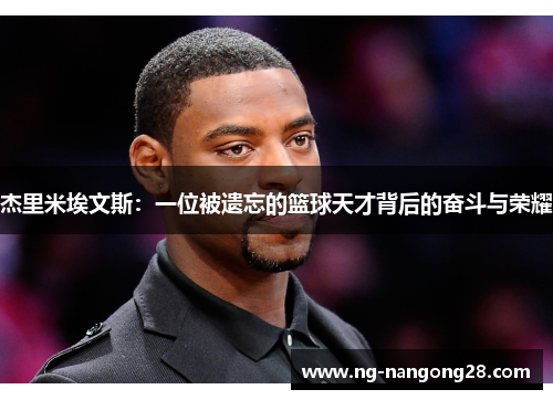 杰里米埃文斯：一位被遗忘的篮球天才背后的奋斗与荣耀