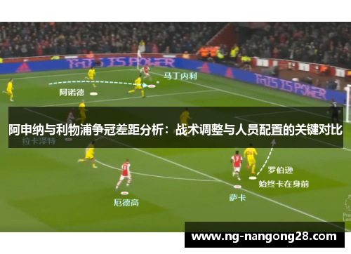 阿申纳与利物浦争冠差距分析：战术调整与人员配置的关键对比